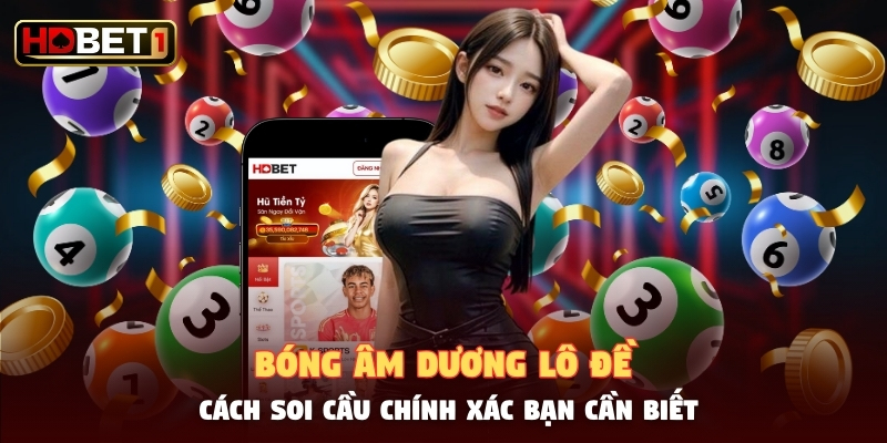 Bóng Âm Dương Lô Đề - Cách Soi Cầu Chính Xác Bạn Cần Biết