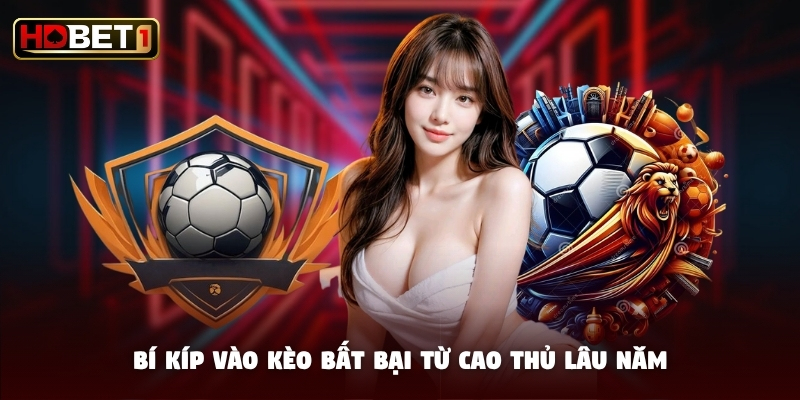 Bí kíp vào kèo bất bại từ cao thủ lâu năm Bí kíp vào kèo bất bại từ cao thủ lâu năm