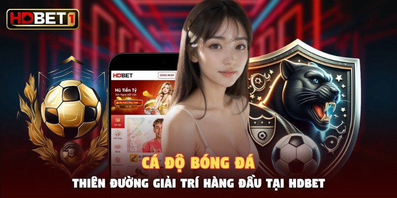 Cá Độ Bóng Đá - Thiên Đường Giải Trí Hàng Đầu Tại HDBET