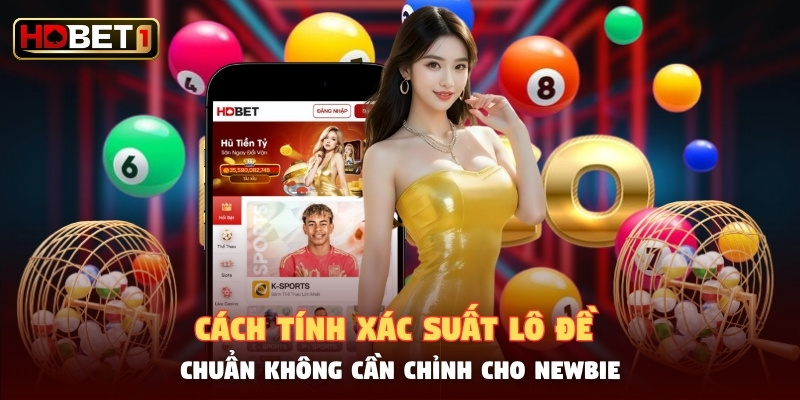 Cách Tính Xác Suất Lô Đề Chuẩn Không Cần Chỉnh Cho Newbie
