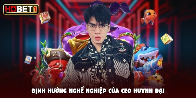 Định hướng nghề nghiệp của CEO Huynh Đại Định hướng nghề nghiệp của CEO Huynh Đại