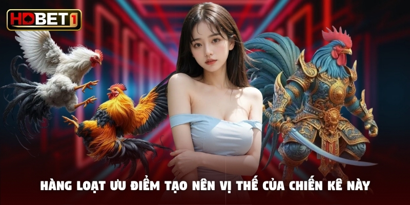 Hàng loạt ưu điểm tạo nên vị thế của chiến kê này Hàng loạt ưu điểm tạo nên vị thế của chiến kê này