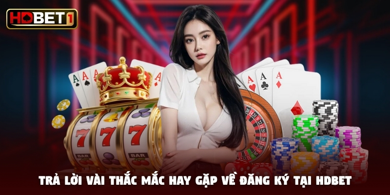 Trả lời vài thắc mắc hay gặp về đăng ký tại HDBET Trả lời vài thắc mắc hay gặp về đăng ký tại HDBET