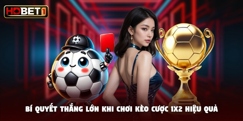 Bí quyết thắng lớn khi chơi kèo cược 1X2 hiệu quả Bí quyết thắng lớn khi chơi kèo cược 1X2 hiệu quả