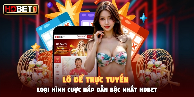 Lô Đề Trực Tuyến - Loại Hình Cược Hấp Dẫn Bậc Nhất HDBET