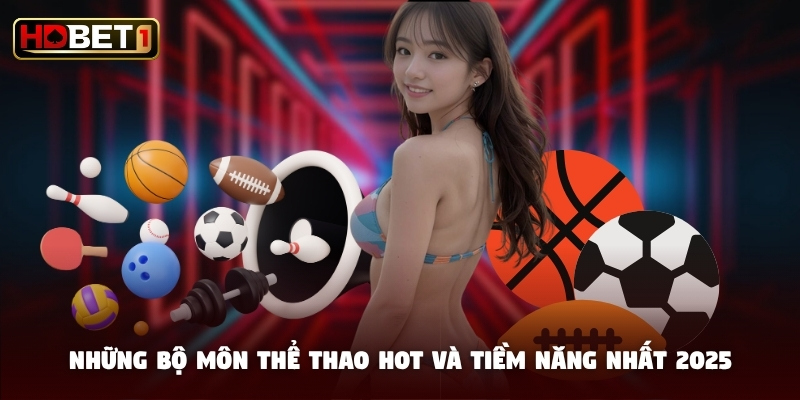 Những bộ môn thể thao hot và tiềm năng nhất 2025